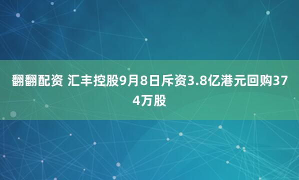 翻翻配资 汇丰控股9月8日斥资3.8亿港元回购374万股
