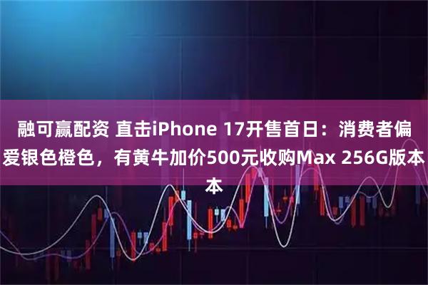 融可赢配资 直击iPhone 17开售首日：消费者偏爱银色橙色，有黄牛加价500元收购Max 256G版本