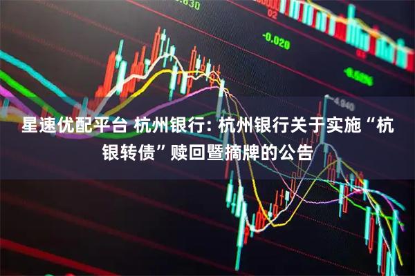 星速优配平台 杭州银行: 杭州银行关于实施“杭银转债”赎回暨摘牌的公告