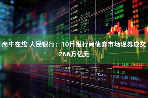 尚牛在线 人民银行:10月银行间债券市场现券成交266万亿元